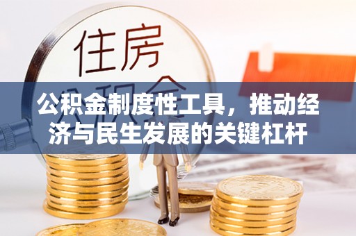 广宁公积金制度性工具，推动经济与民生发展的关键杠杆