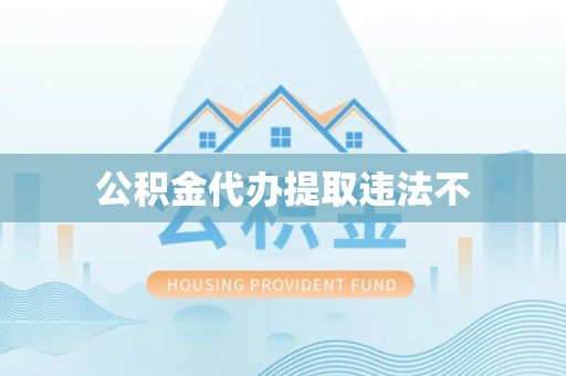 广宁公积金代办提取违法不