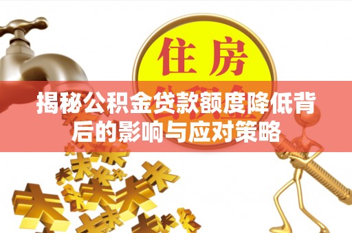 广宁揭秘公积金贷款额度降低背后的影响与应对策略