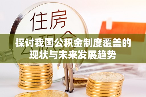 广宁探讨我国公积金制度覆盖的现状与未来发展趋势