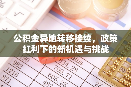 广宁公积金异地转移接续，政策红利下的新机遇与挑战