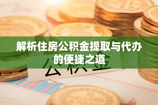 广宁解析住房公积金提取与代办的便捷之道