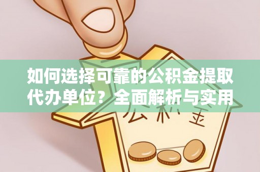 广宁如何选择可靠的公积金提取代办单位？全面解析与实用指南