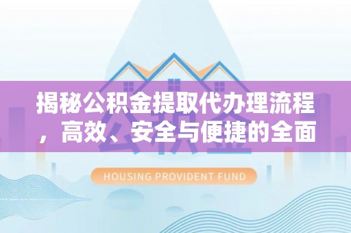 广宁揭秘公积金提取代办理流程，高效、安全与便捷的全面解析