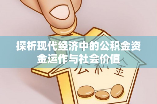 广宁探析现代经济中的公积金资金运作与社会价值